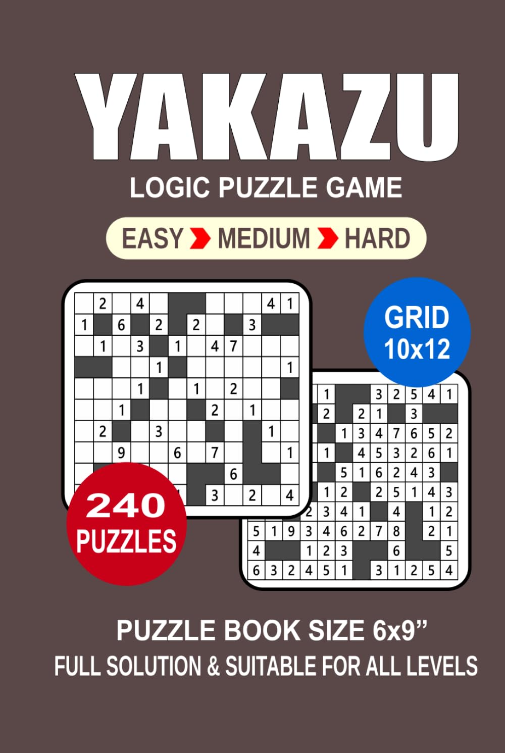 Yakazu Puzzle Book For Adults: 240 Puzzles Yakazu Great Logic Puzzle Game For Adults Seniors and Teens 3 Levels: Easy Medium and Hard Portable size 6x9 Inches.