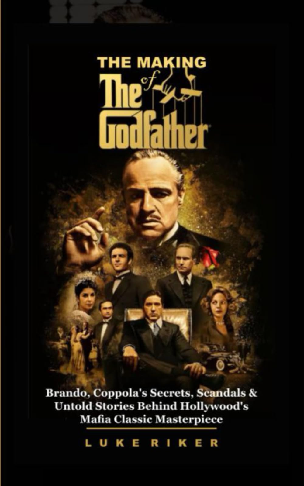 THE MAKING OF THE GODFATHER: Brando, Coppola’s Secrets, Scandals & Untold Stories Behind Hollywood’s Mafia Classic Masterpiece (MOVIE GUIDES AND REVIEWS)