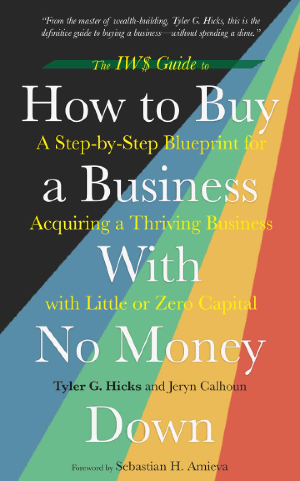 The IW$ Guide to How to Buy a Business With No Money Down: A Step-by-Step Blueprint for Acquiring a Thriving Business with Little or Zero Capital (The IW$ Guide to Series)
