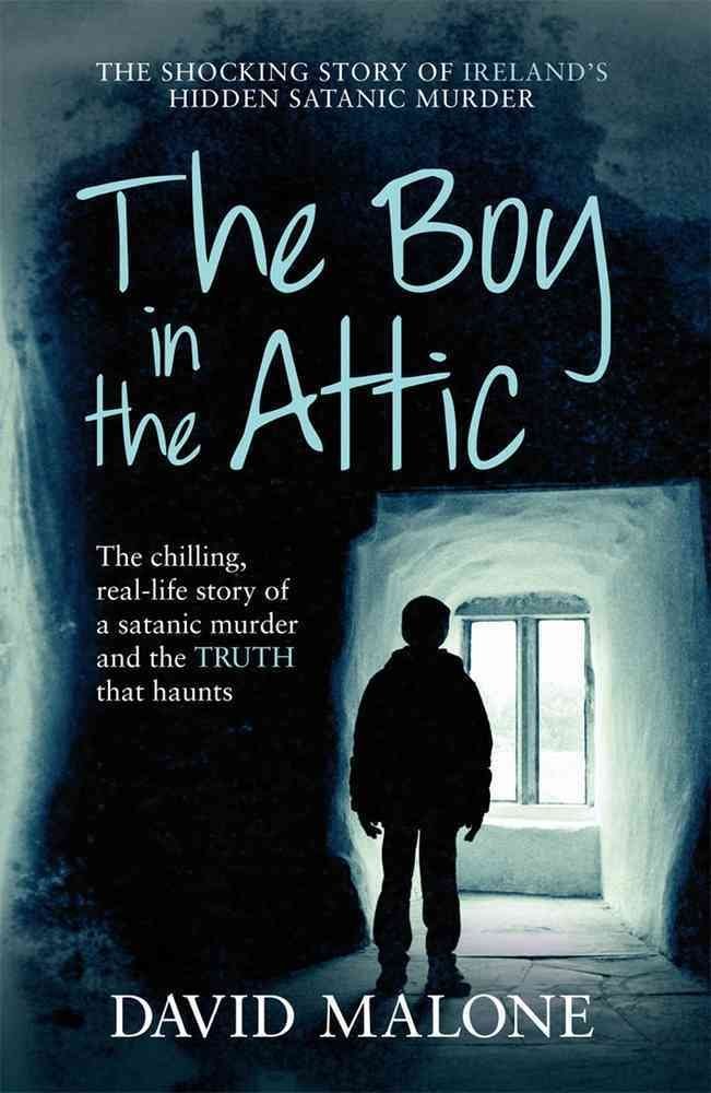The Boy in the Attic: The Chilling, Real-Life Story of a... - Malone, David
