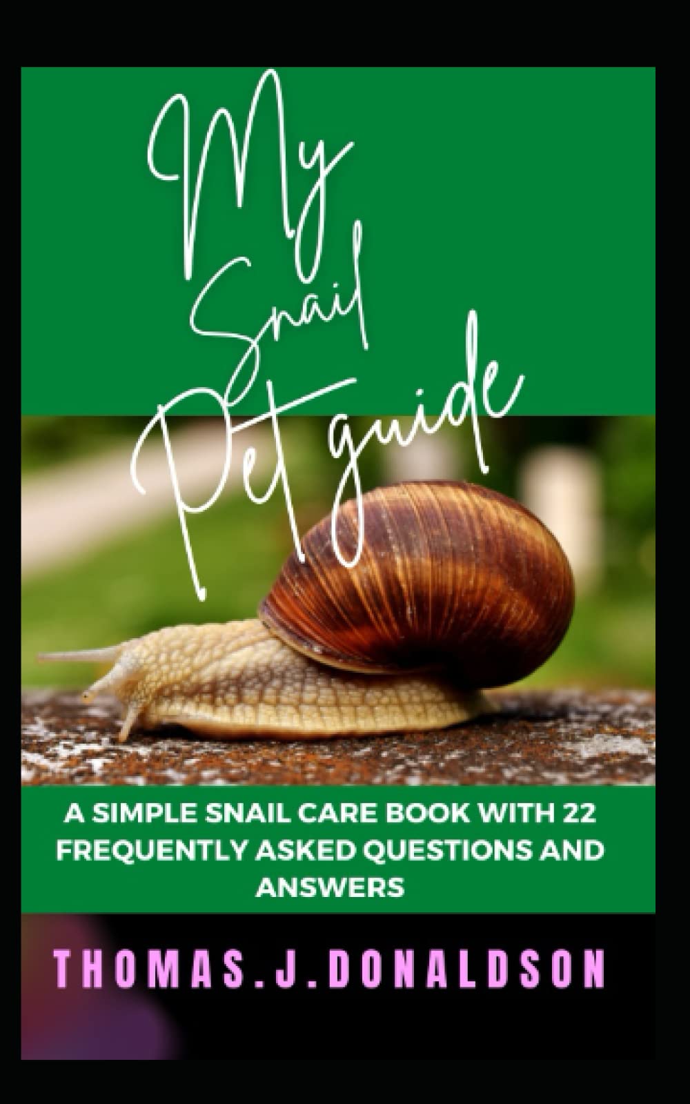 MY SNAIL PET GUIDE: A simple snail care book with 22 frequently asked questions and answers.