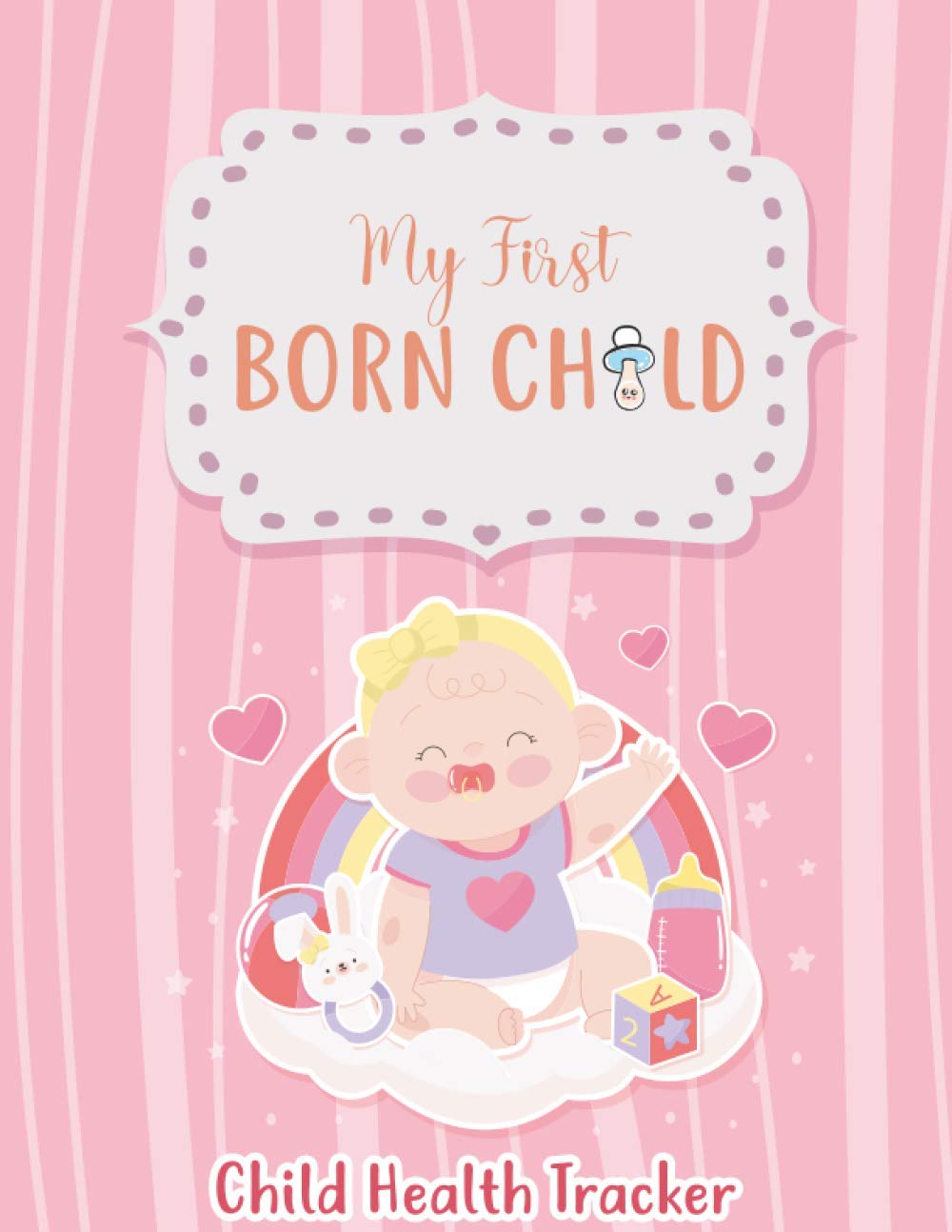 First Born Child Health Tracker: Health Log Book For Children & Babies With Well Child Visits Records, Vaccination & Immunization Log, Test & Symptom Tracker For Child Good Physical Condition