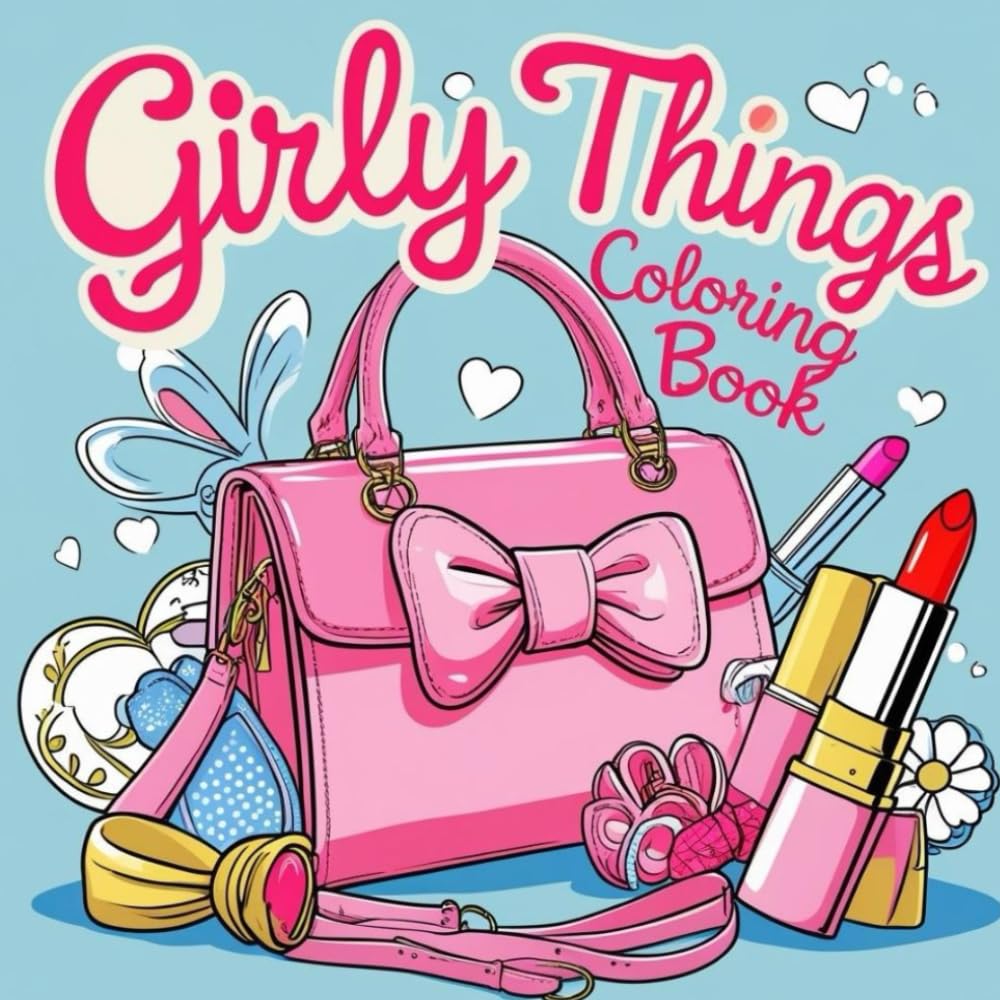 Girly Things Coloring Book: Bold and Easy Coloring Book For Kids, Just Girly Things Like Makeup Cosmetics, Bags, Flowers and Hearts Adorable Motive, ... Illustrations, Relaxation and Stress Relief