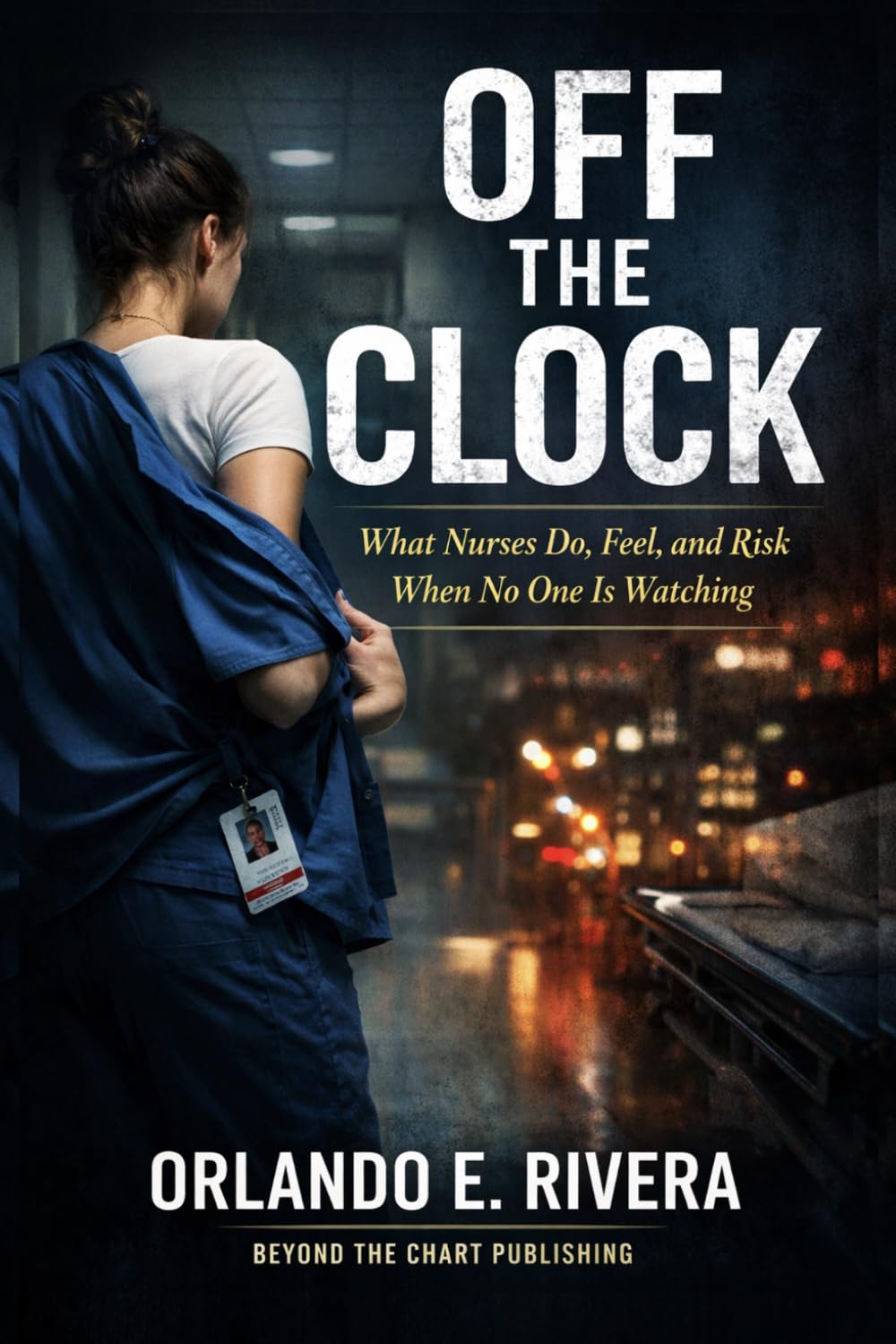Off the Clock: What Nurses Do, Feel, and Risk When No One Is Watching