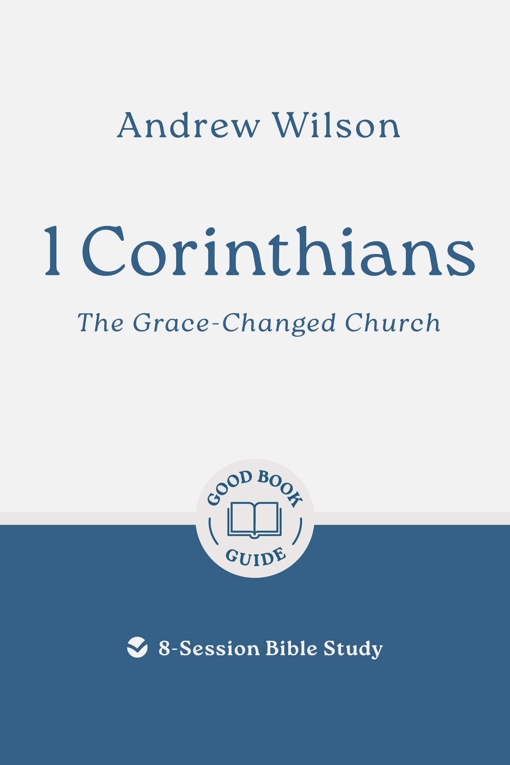 1 Corinthians: The Grace-changed Church: 8-Session Bible Study (Easy-to-use Bible-study workbook with discussion questions and Leader’s Guide included, great for small groups) (Good Book Guides)