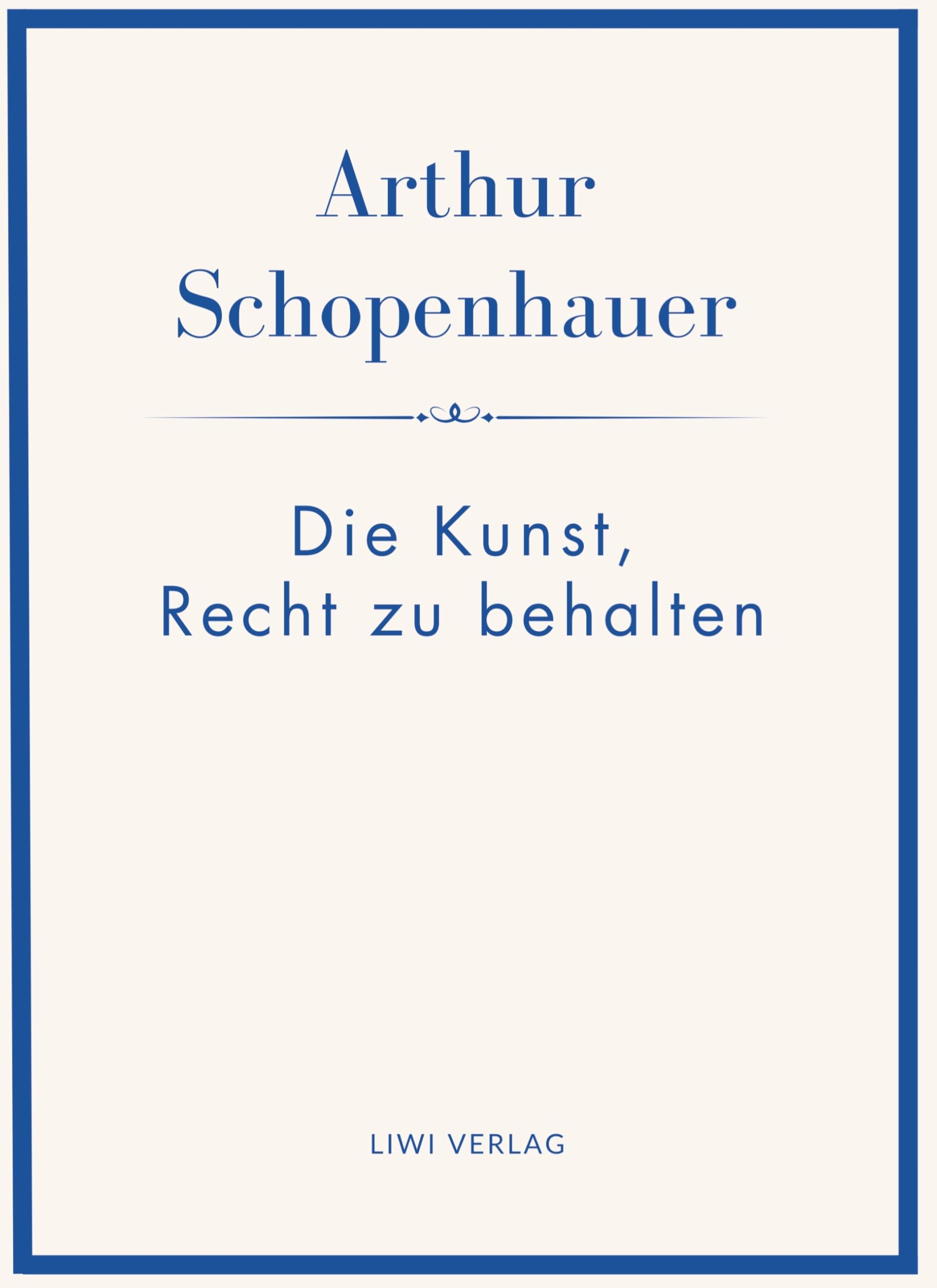 Arthur Schopenhauer: Die Kunst, Recht zu behalten. Neuausgabe.