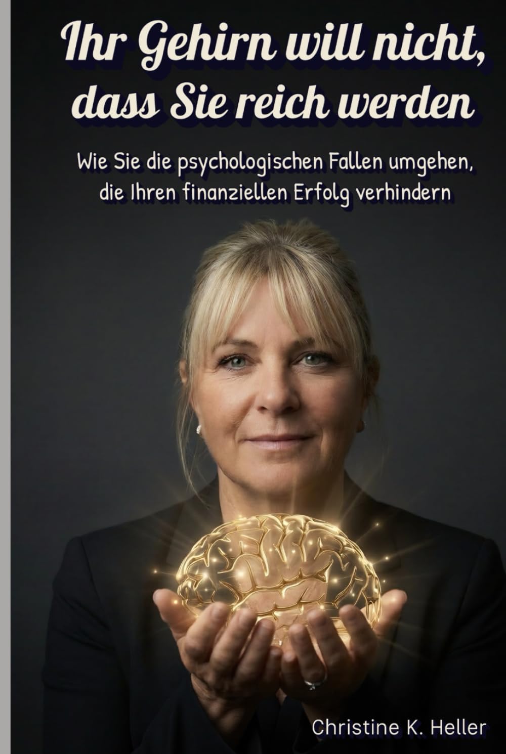 Ihr Gehirn will nicht, dass Sie reich werden: Wie Sie die psychologischen Fallen umgehen, die Ihren finanziellen Erfolg verhindern
