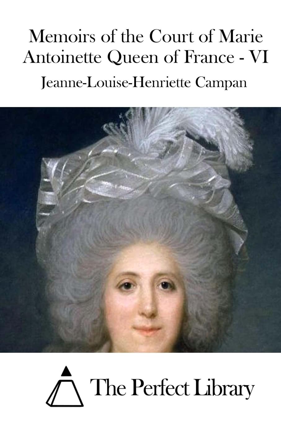 Memoirs of the Court of Marie Antoinette Queen of France - VI (Perfect Library)