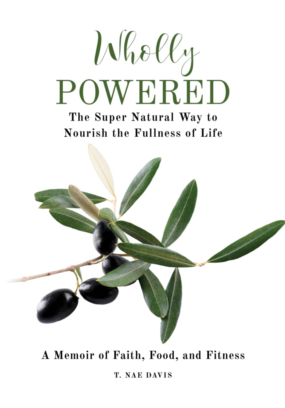 Wholly Powered: The Super Natural Way to Nourish the Fullness of Life A Memoir of Faith, Food, and Fitness