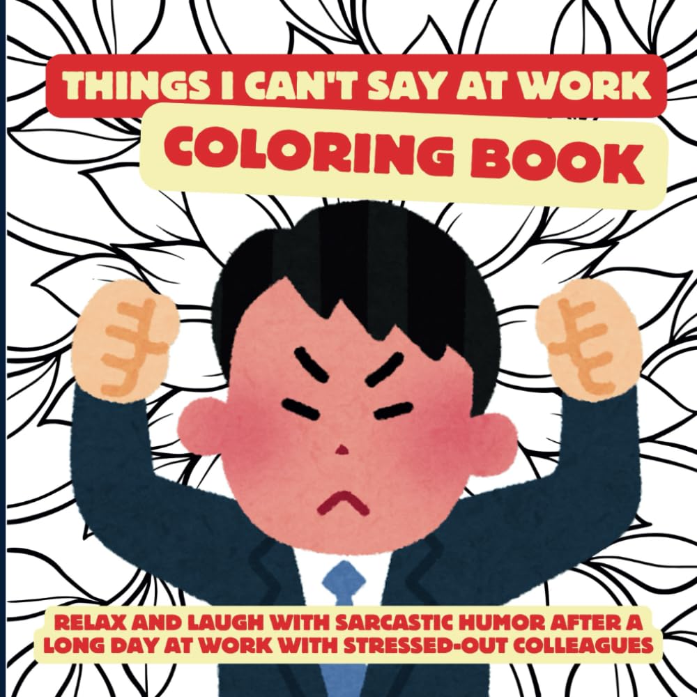 Things I can't say at work coloring book: Relax and laugh with sarcastic humor after a long day at work with stressed-out colleagues