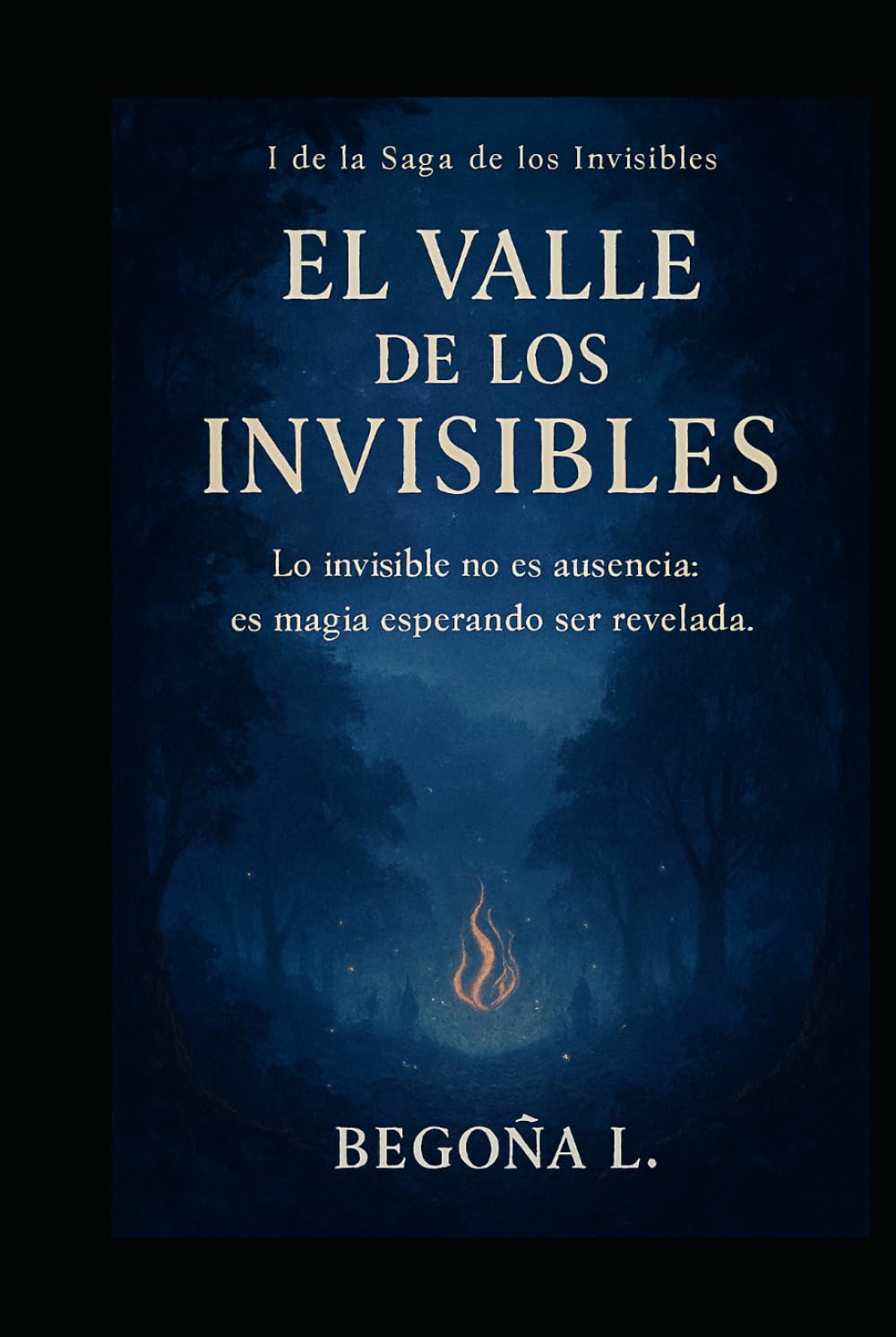EL VALLE DE LOS INVISIBLES: EN UN RINCON OLVIDADO DEL MUNDO EXISTE UN VALLE DONDE LO INVISIBLE NO ES AUSENCIA ES PRESENCIA LATENTE. LOS QUE HAN SIDO BORRADOS DEL RECUERDO ENCONTRARAN SU REFUGIO.