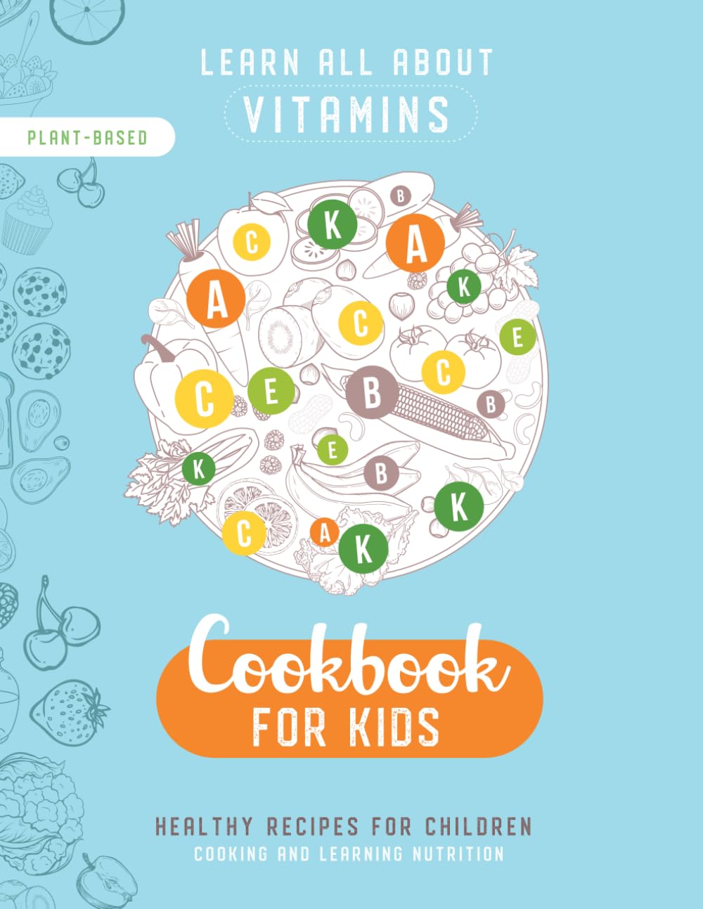 All about Vitamins - Cookbook for Kids: Healthy Plant-Based Recipes for Children (LEARN ALL ABOUT VITAMINS)