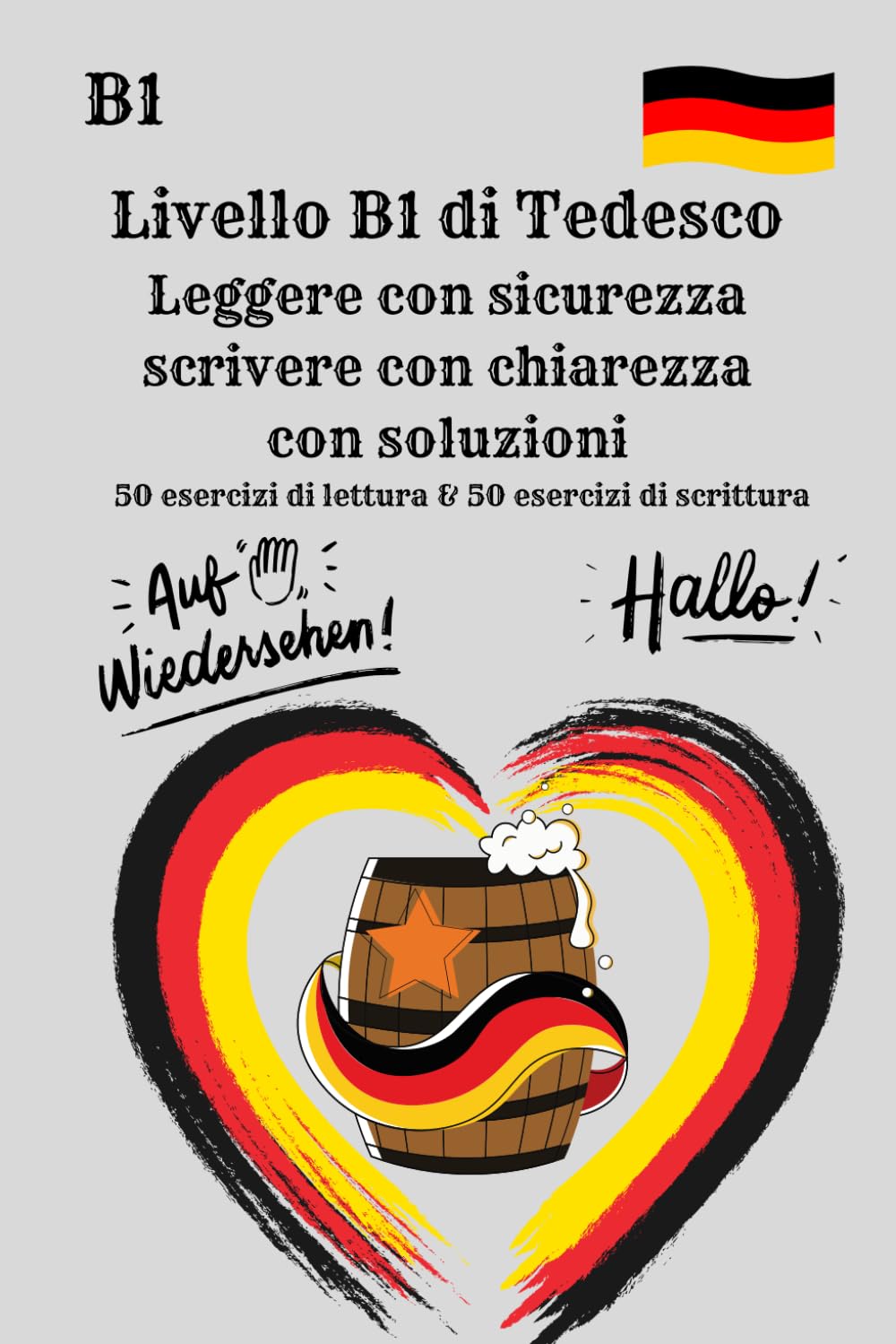 Livello B1 di Tedesco Leggere con sicurezza scrivere con chiarezza con soluzioni: 50 esercizi di lettura & 50 esercizi di scrittura con soluzioni , ... concentrati solo sulla lettura e scrittura