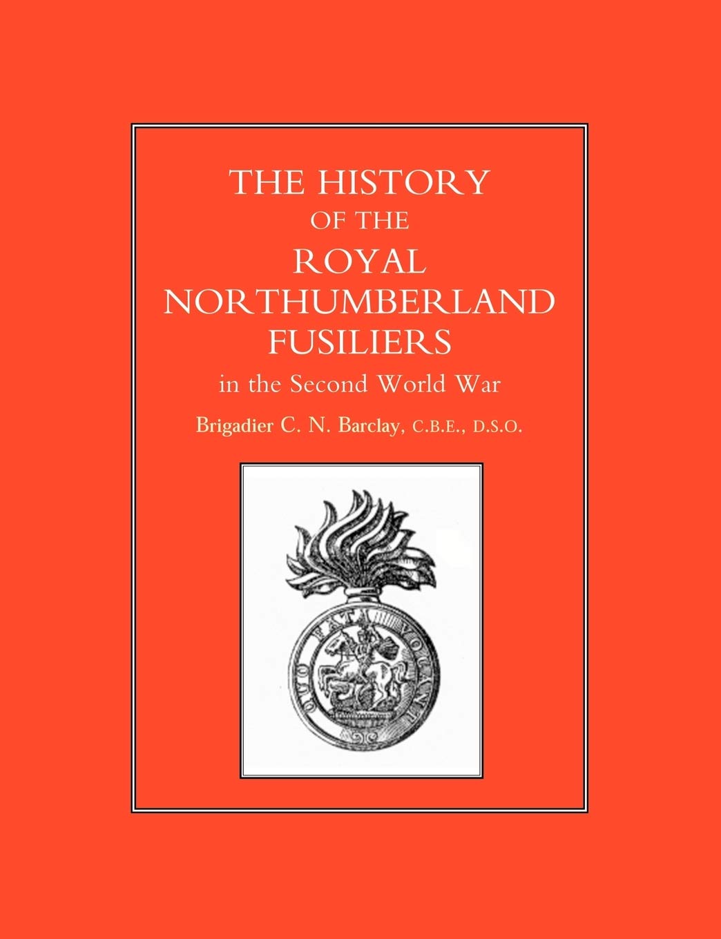 History Of The Royal Northumberland Fusiliers In The Second World War: History Of The Royal Northumberland Fusiliers In The Second World War