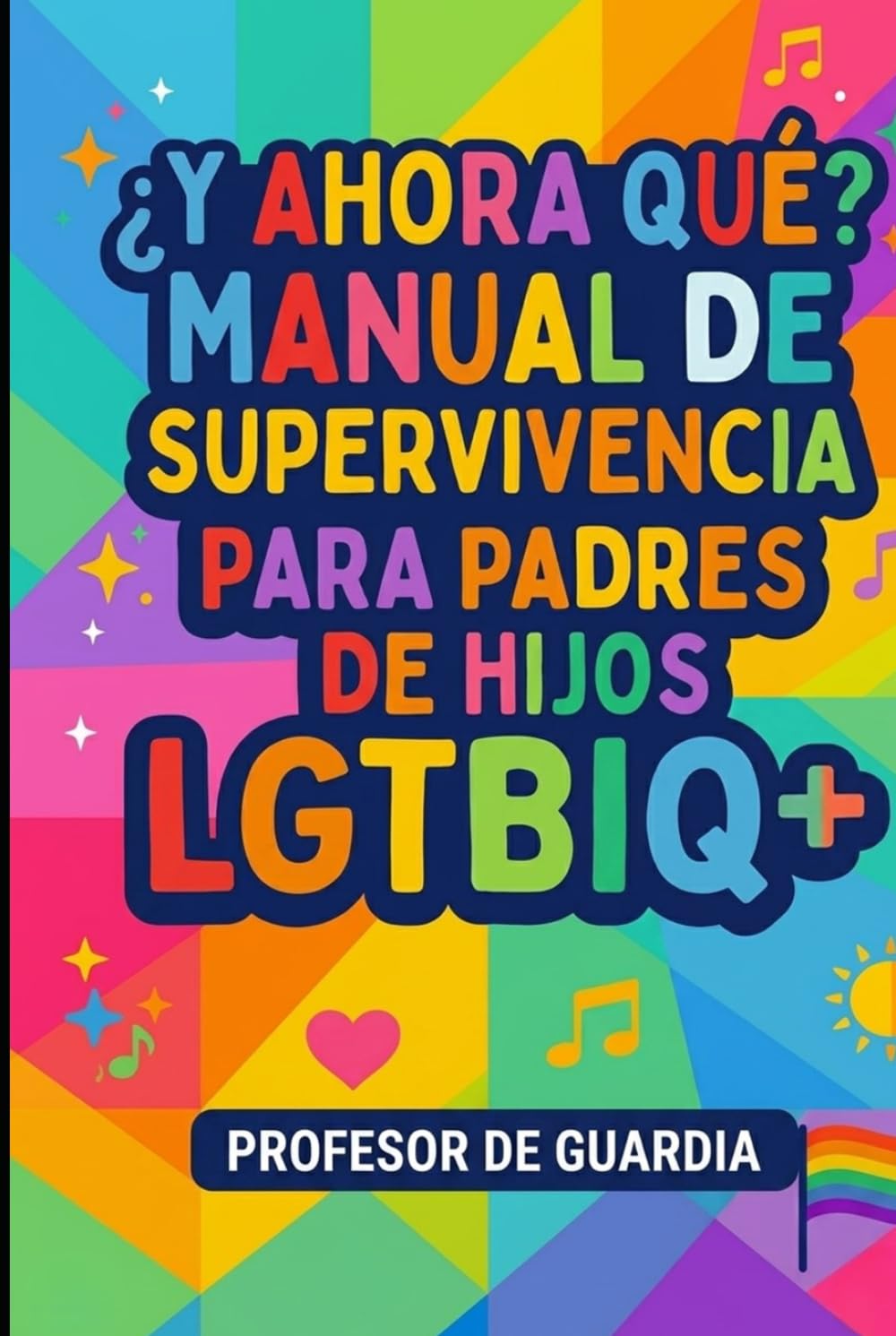 ¿Y AHORA QUÉ?: MANUAL DE SUPERVIVENCIA PARA PADRES DE HIJOS LGTBIQ+