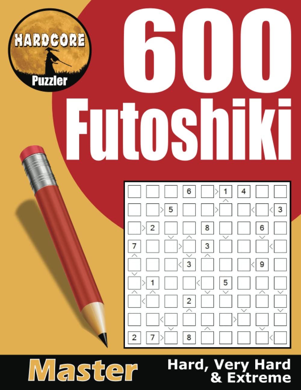 600 Hard to Extreme Futoshiki for Adults: aka Hutosiki, Inequality or More or Less, These Math Logic Puzzles are Fun Brain Games to Keep Your Mind