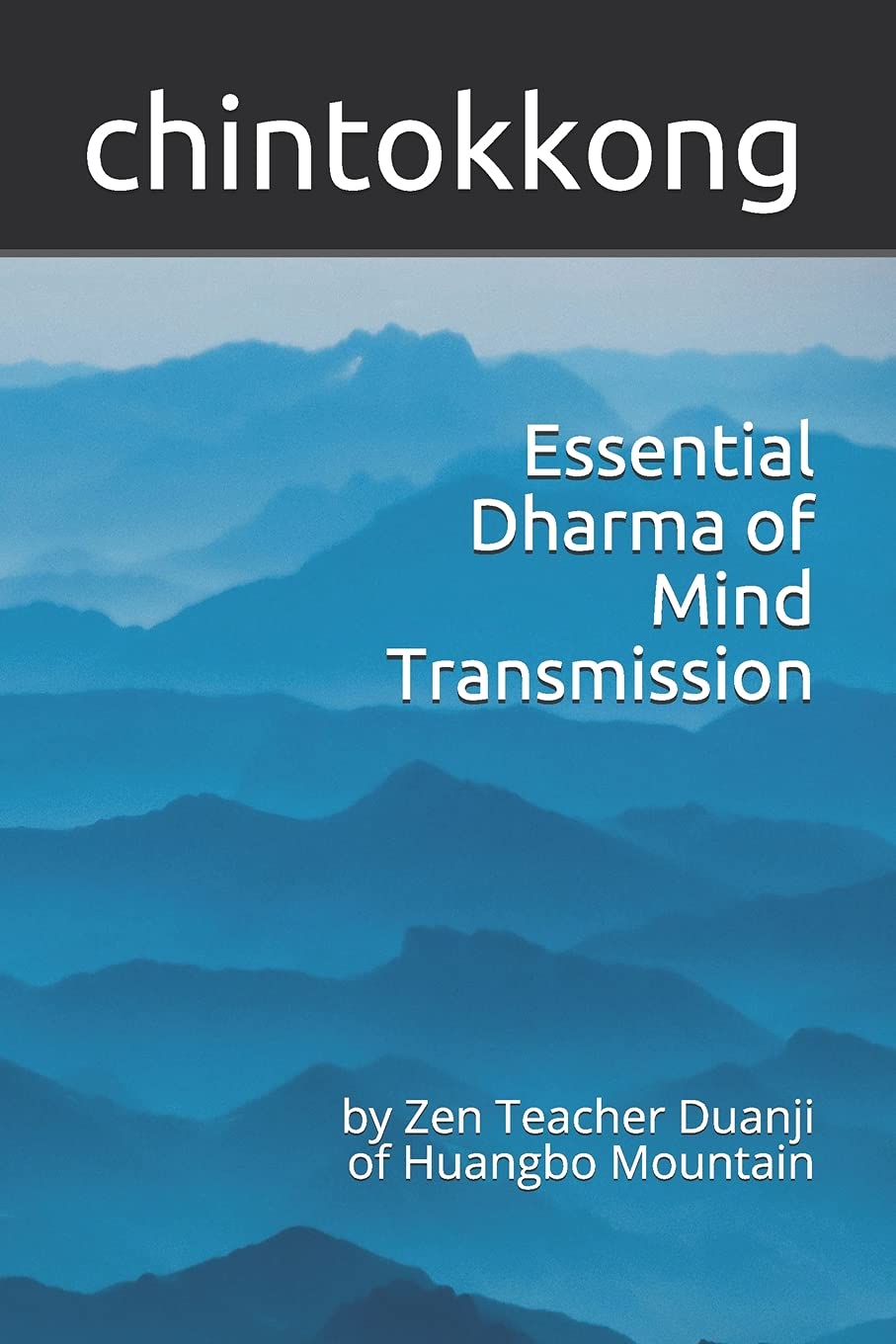 Essential Dharma of Mind Transmission: by Zen Teacher Duanji of Huangbo Mountain