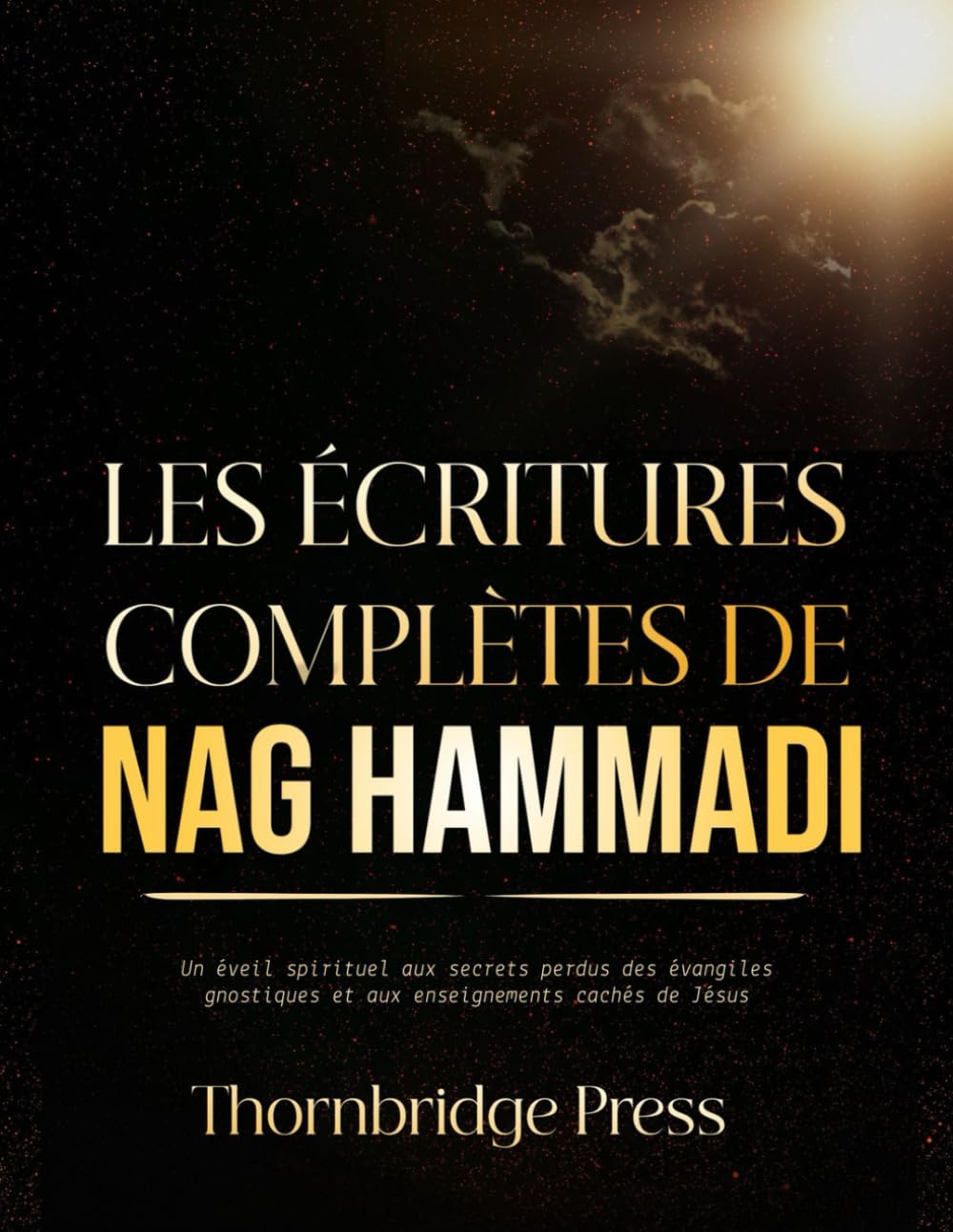 LES ÉCRITURES COMPLÈTES DE NAG HAMMADI: Un éveil spirituel aux secrets perdus des évangiles gnostiques et aux enseignements cachés de Jésus
