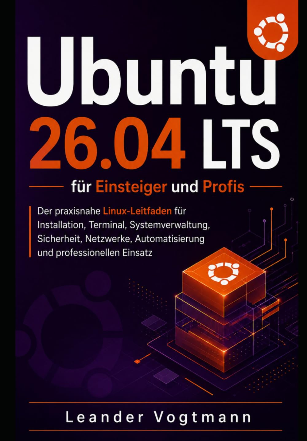 Ubuntu 26.04 LTS für Einsteiger und Profis: Der praxisnahe Linux-Leitfaden für Installation, Terminal, Systemverwaltung, Sicherheit, Netzwerke, Automatisierung und professionellen Einsatz