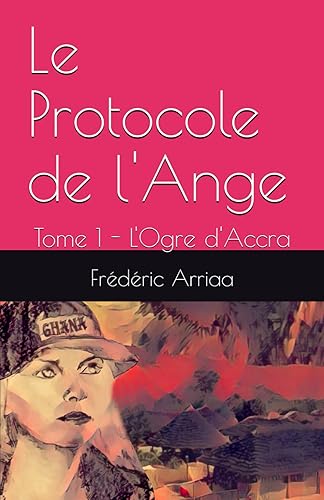 Le Protocole de l'Ange: Tome 1 : L'Ogre d'Accra