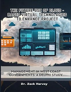 The Future Use of Cloud-based Virtual Technologies to Enhance Project: Management in West Coast governments: A Delphi Study