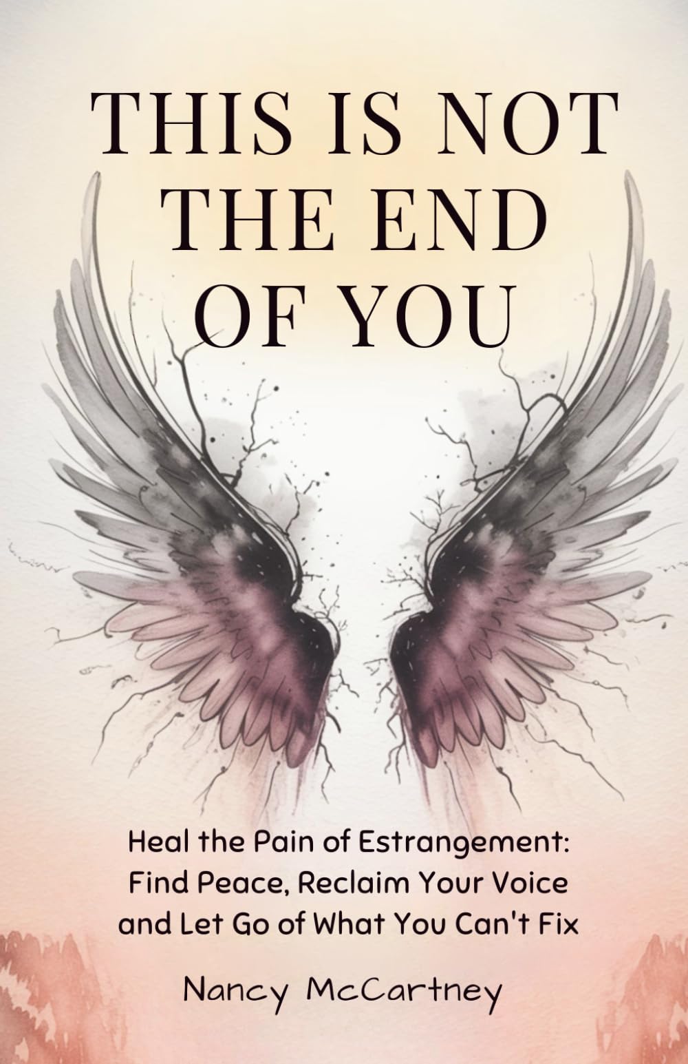 This is Not The End of You: Heal the Pain of Estrangement: Find Peace, Reclaim Your Voice and Let Go of What You Can't Fix (The Estrangement Transformation Series)