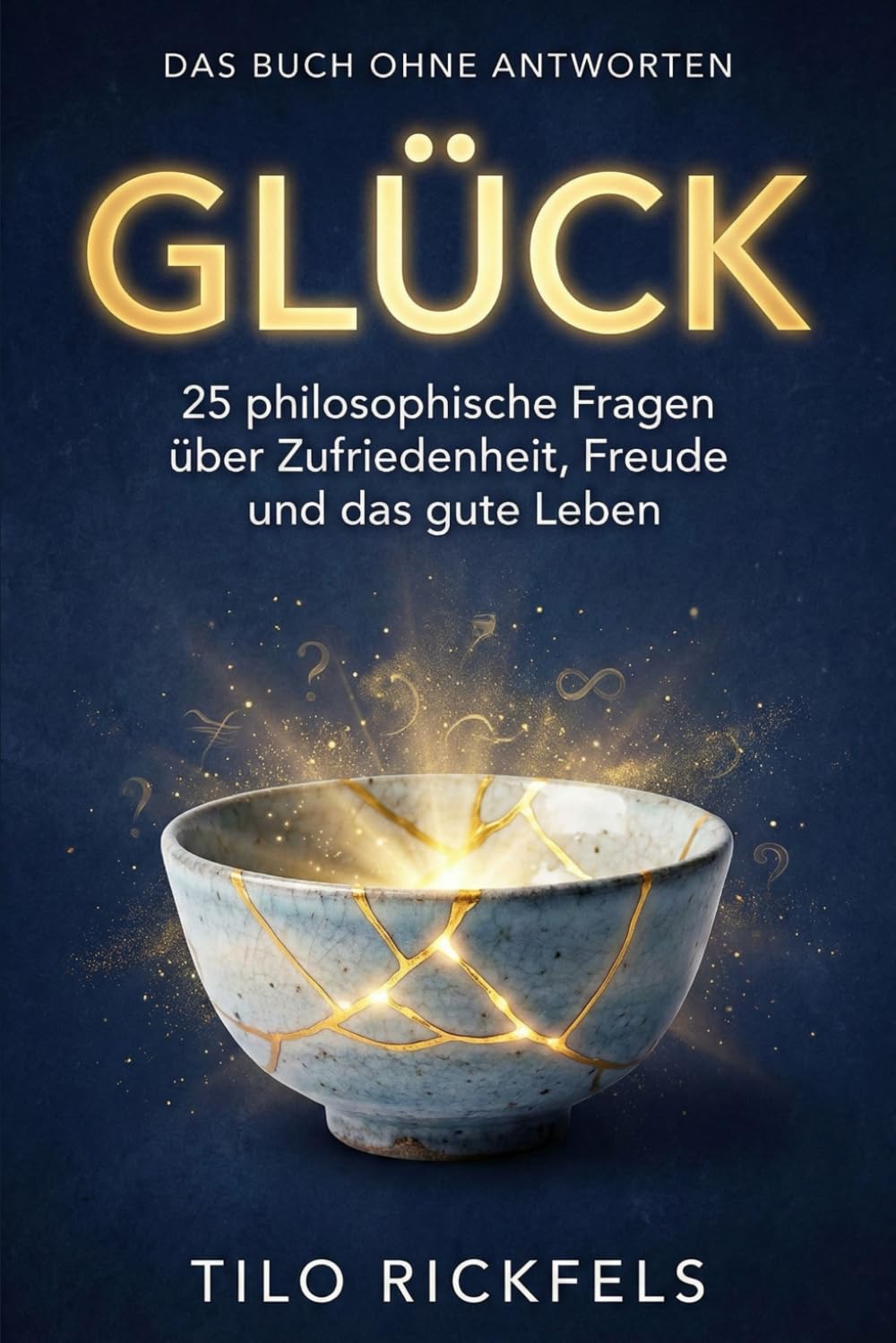 Das Buch ohne Antworten - Glück: 25 philosophische Fragen über Zufriedenheit, Freude und das gute Leben (Das Buch ohne Antworten - Denkbücher für die wichtigen Fragen des Lebens)