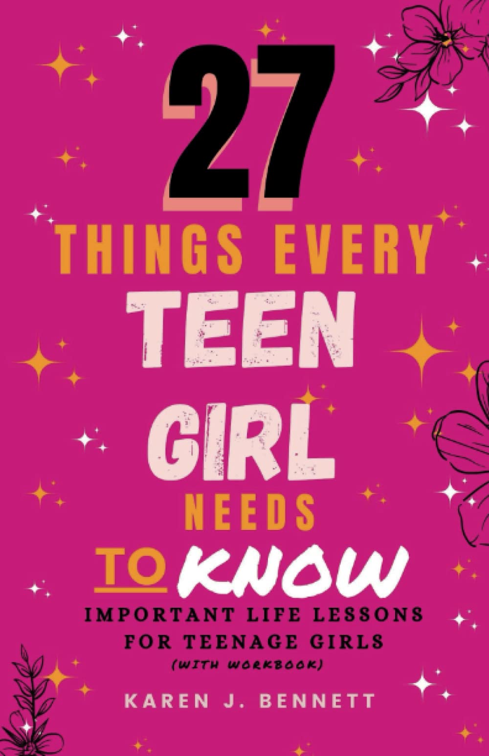 27 THINGS EVERY TEEN GIRL NEEDS TO KNOW: Important Life Lessons for Teenage Girls (with Workbook) (Teenage Parenting Collections)
