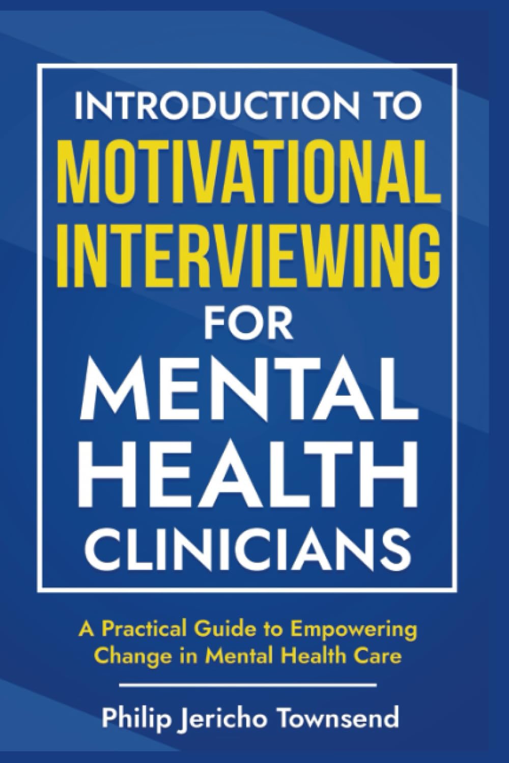 Introduction to Motivational Interviewing for Mental Health Clinicians: A Practical Guide to Empowering Change in Mental Health