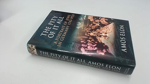 The Pity of It All: A Portrait of German Jews 1743-1933: A Portrait of Jews in Germany 1743-1933