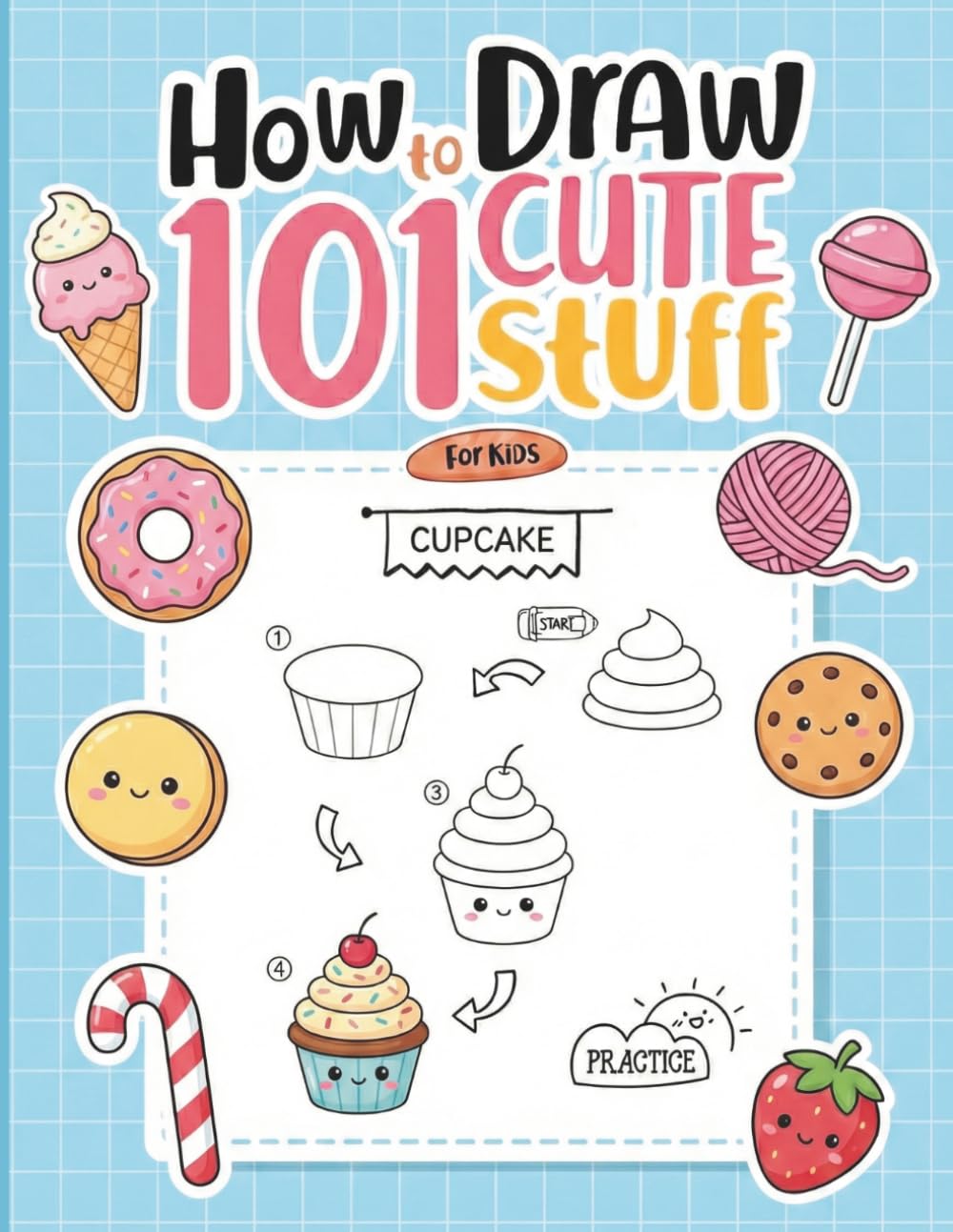 How To Draw 101 Cute Stuff For Kids: A Practical and Inspiring Drawing Workbook for Kids to Learn the Basics of Illustration and Design While Having Fun Creating Beautiful Artworks Piece by Piece