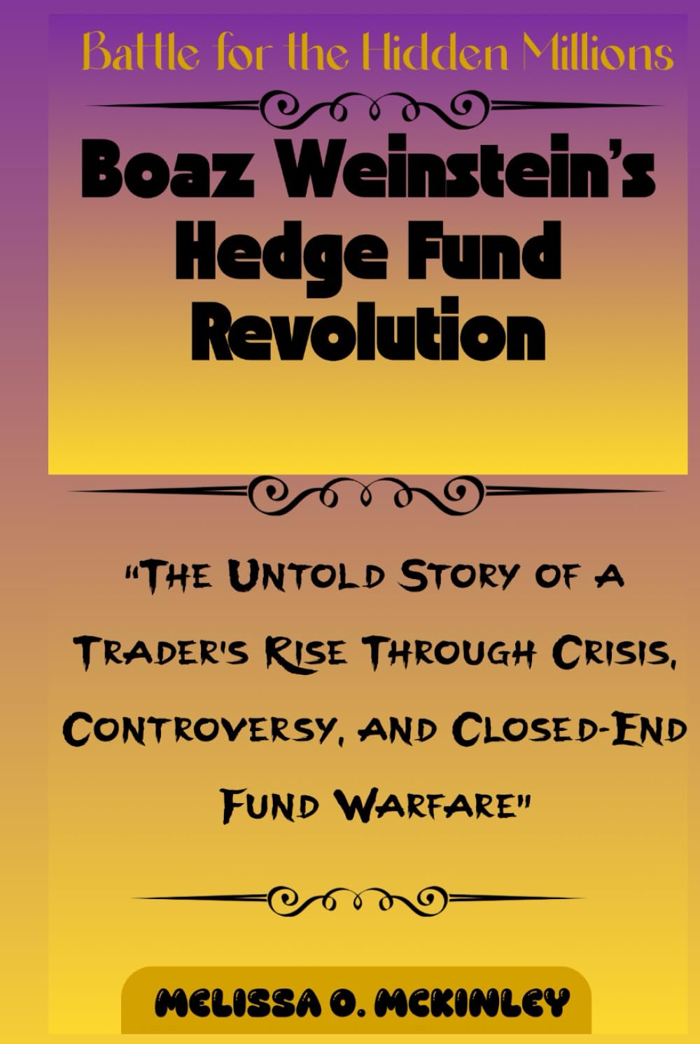 Battle for the Hidden Millions: Boaz Weinstein’s Hedge Fund Revolution: “The Untold Story of a Trader’s Rise Through Crisis, Controversy, and Closed-End Fund Warfare”