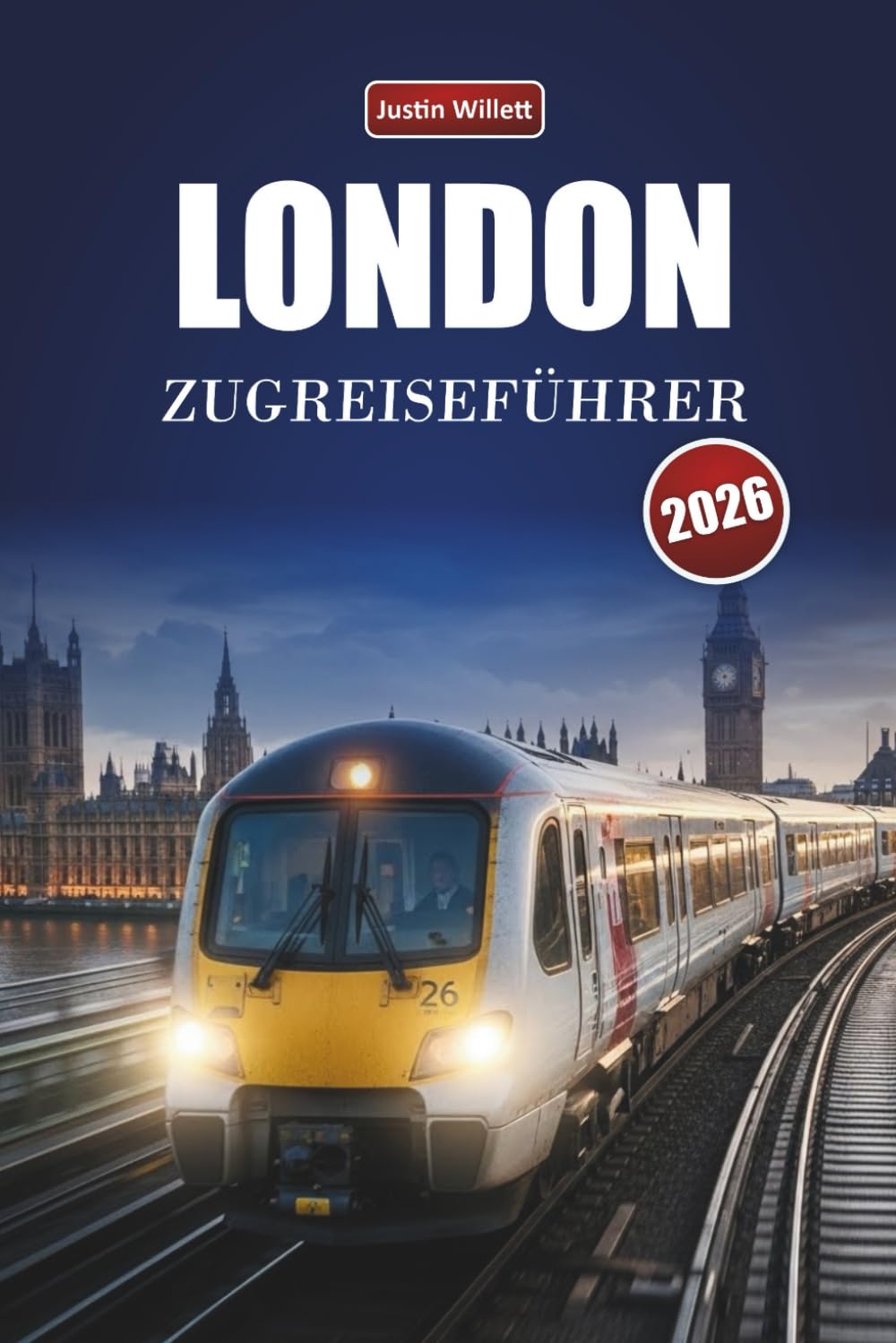 LONDON ZUGREISEFÜHRER 2026: Entdecken Sie landschaftlich reizvolle Routen, historische Bahnhöfe, Reiserouten und praktische Bahntipps in ganz Europa