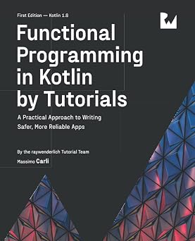 Functional Programming in Kotlin by Tutorials First Edition A Practical Approach to Writing Safer, More Reliable Apps
