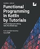 Functional Programming in Kotlin by Tutorials (First Edition): A Practical Approach to Writing Safer, More Reliable Apps