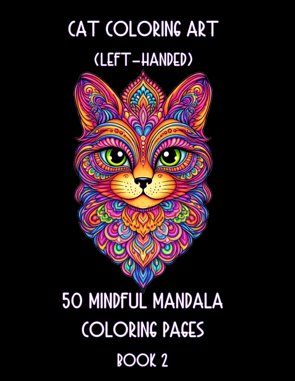 Cat Coloring Art (Left-Handed) 50 Mindful Mandala Coloring Pages Book 2: More Purrfect Mandala Cat Coloring (Left-handed Coloring Books for Left-handed People)