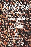  Kaffee ist immer eine gute Idee: Notizbuch Journal Rezeptheft zum Einschreiben von eigenen Kaffeerezepten für den Kaffeeliebhaber, Barista, Hobbykoch, Gourmet und Feinschmecker
