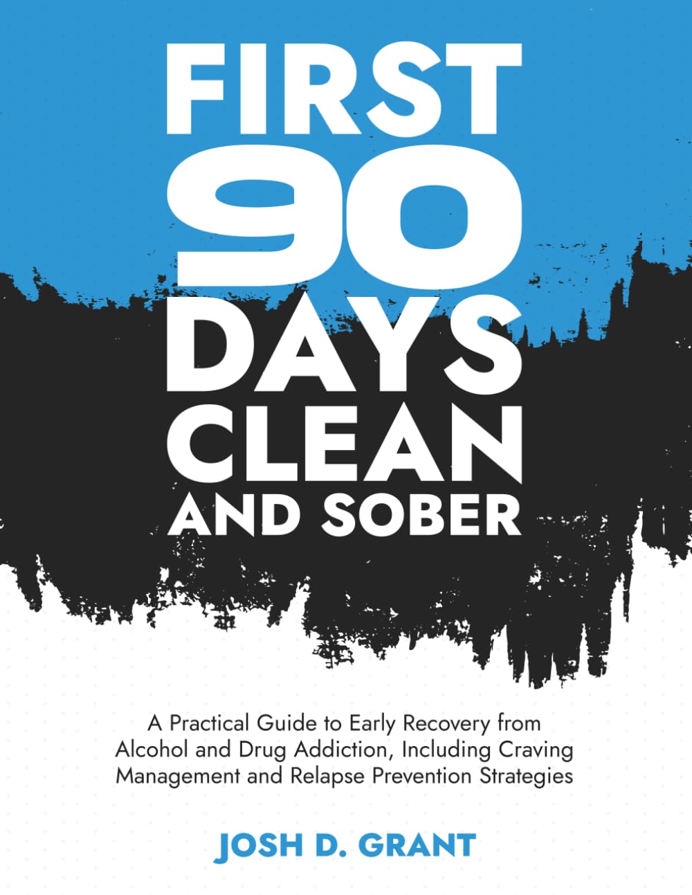 First 90 Days Clean and Sober: A Practical Guide to Early Recovery from Alcohol and Drug Addiction, Including Craving Management and Relapse Prevention Strategies