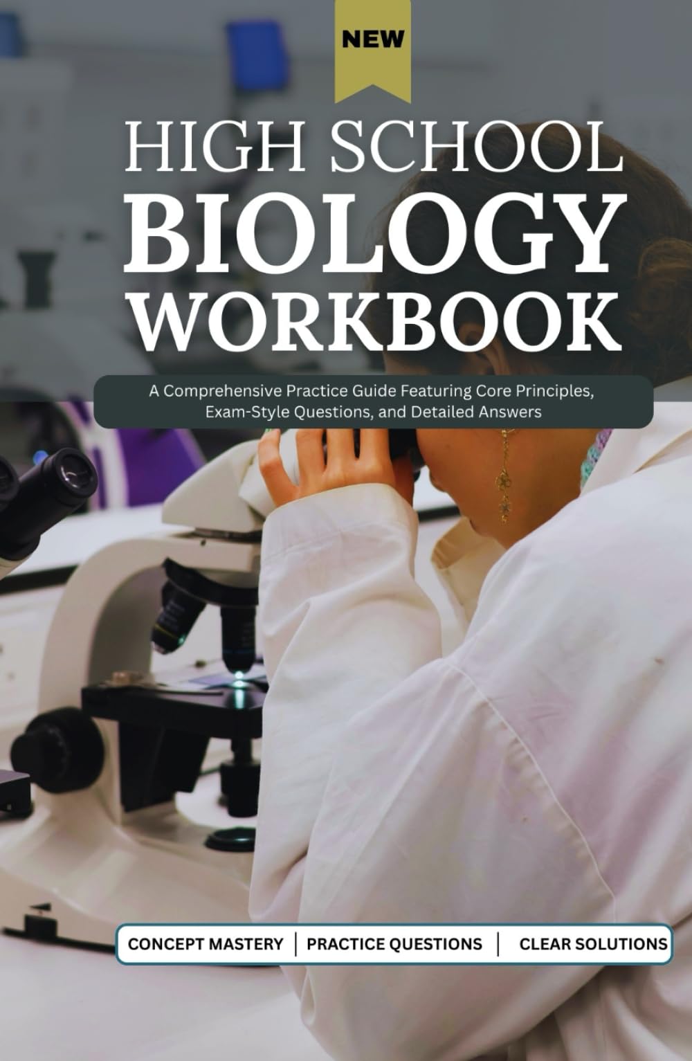 NEW HIGH SCHOOL BIOLOGY WORKBOOK: A Comprehensive Practice Guide Featuring Core Principles, Exam-Style Questions, and Detailed Answers (NextGen Study Series)