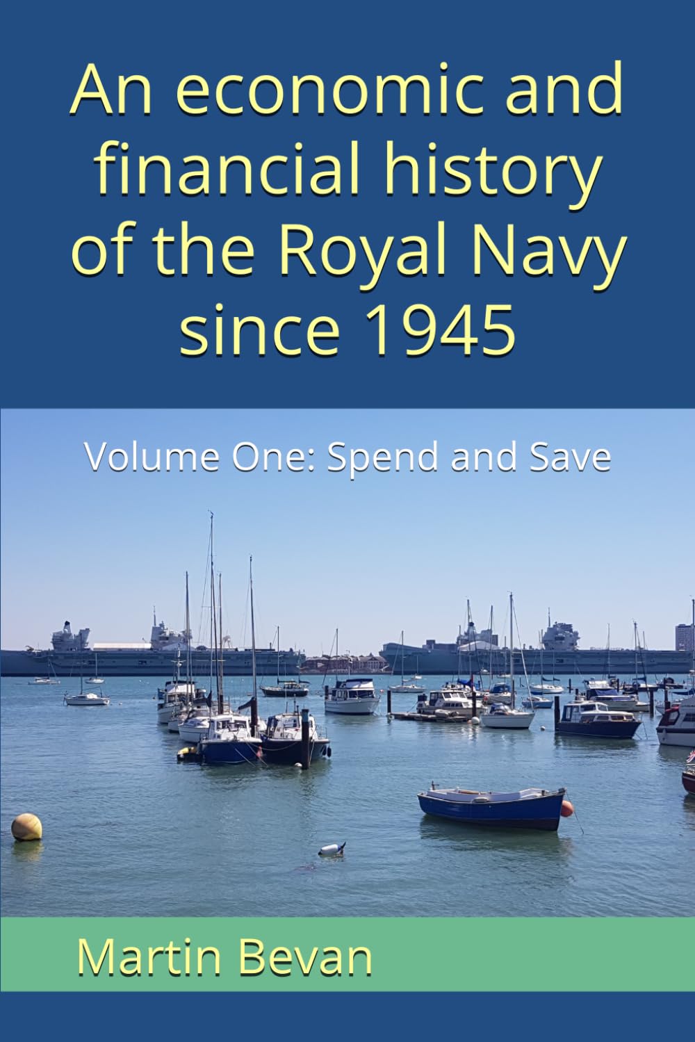 An economic and financial history of the Royal Navy since 1945: Volume One: Spend and Save