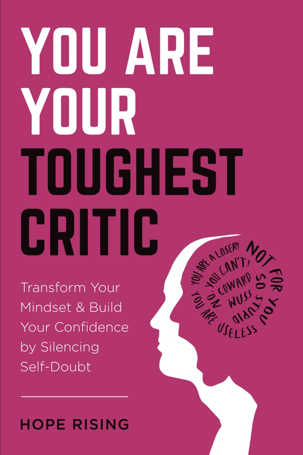 You Are Your Toughest Critic: Transform Your Mindset & Build Your Confidence by Silencing Self-Doubt