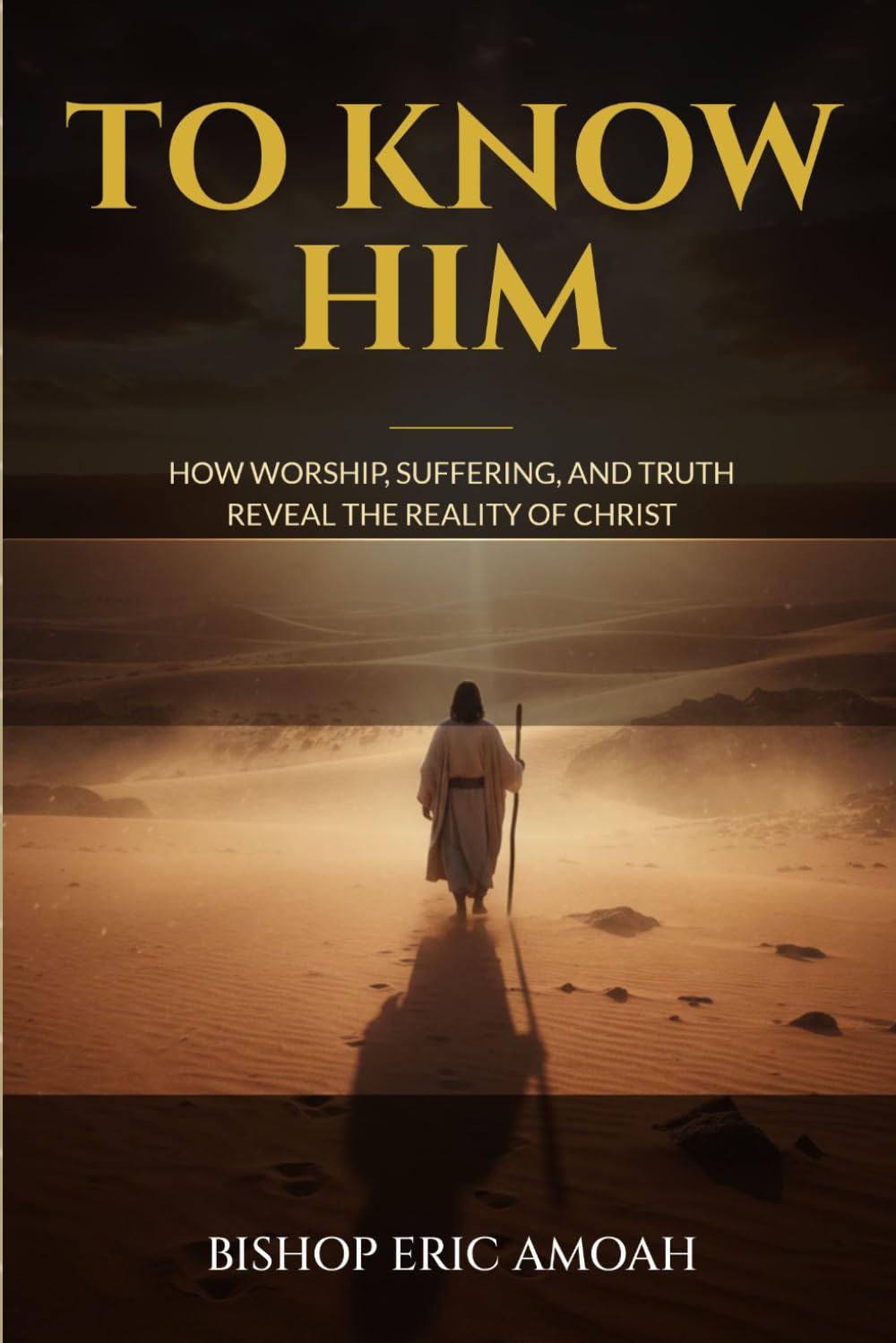 TO KNOW HIM: HOW WORSHIP, SUFFERING, AND TRUTH REVEAL THE REALITY OF CHRIST.