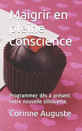 Maigrir en pleine conscience: Programmez dès à présent votre nouvelle silhouette.