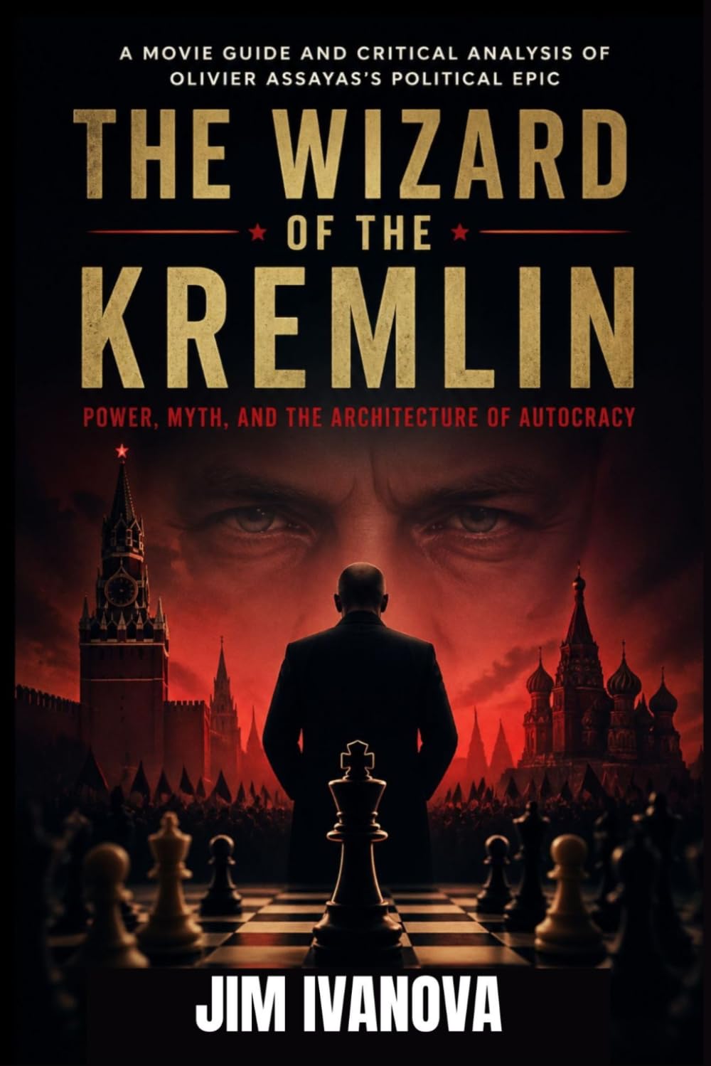THE WIZARD OF THE KREMLIN : POWER , MYTH, AND THE ARCHITECTURE OF AUTOCRACY: A Movie Guide and Critical Analysis of Olivier Assayas's Political Epic