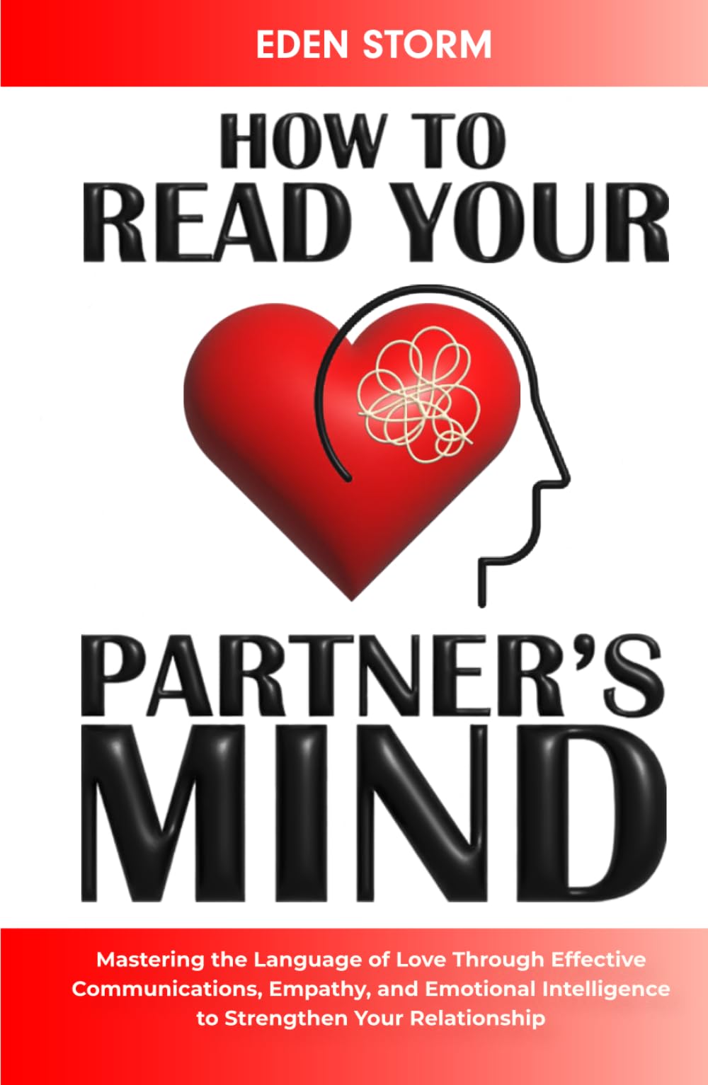 How to Read Your Partners Mind: Mastering the Language of Love Through Effective Communications, Empathy and Emotional Intelligence to Strengthen Your Relationship