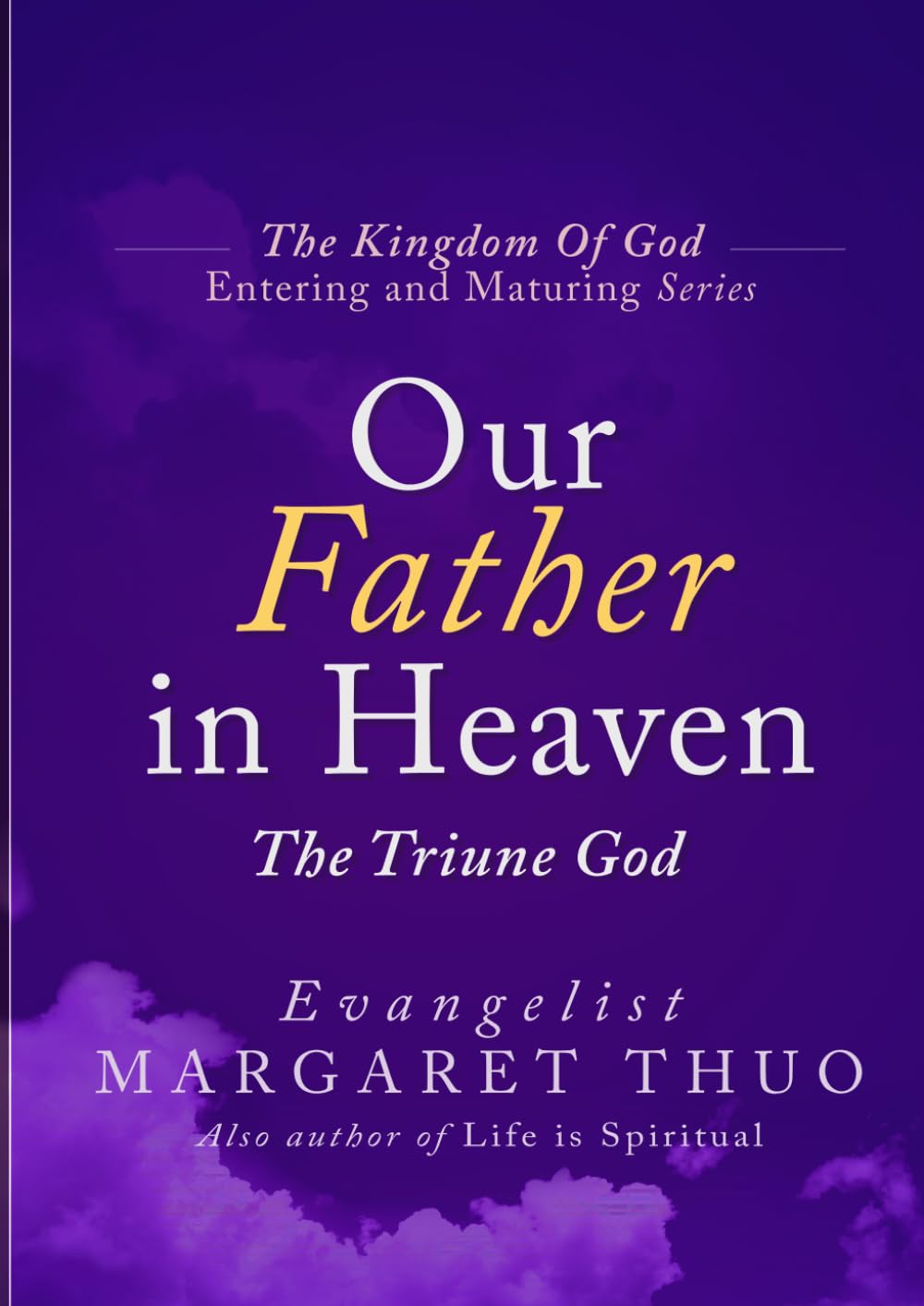 Our Father in Heaven: The Triune God (The Kingdom of God: Entering and Maturing Series)