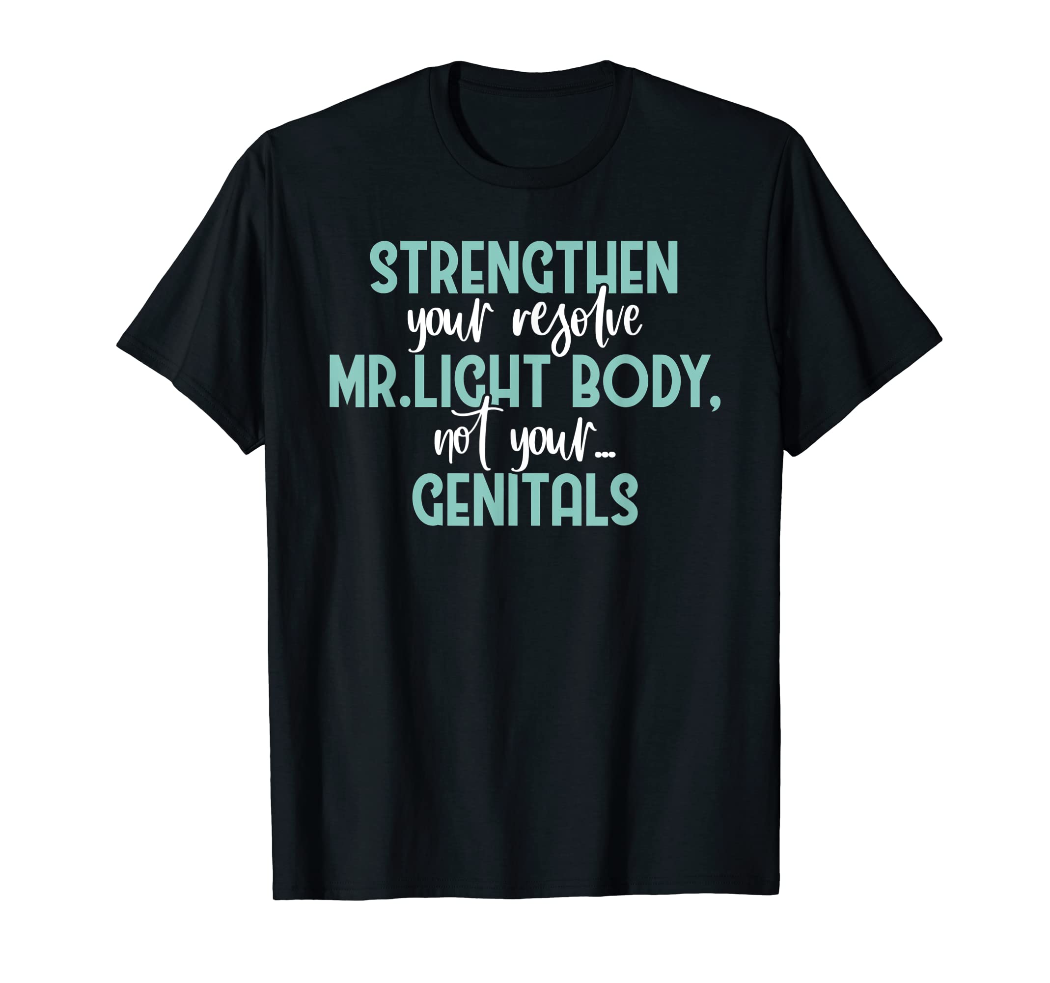 TALKINg SHIrTs Sarcastic Adult fun Men and WomenStrengthen your resolve Mr. light body, not your...genitals. T-Shirt