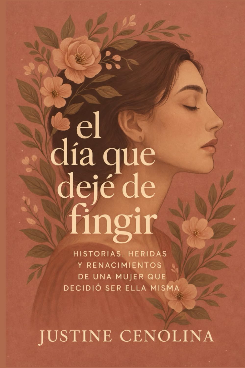 El día que dejé de fingir: Historias, heridas, y renacimientos de una mujer que decidió ser ella misma