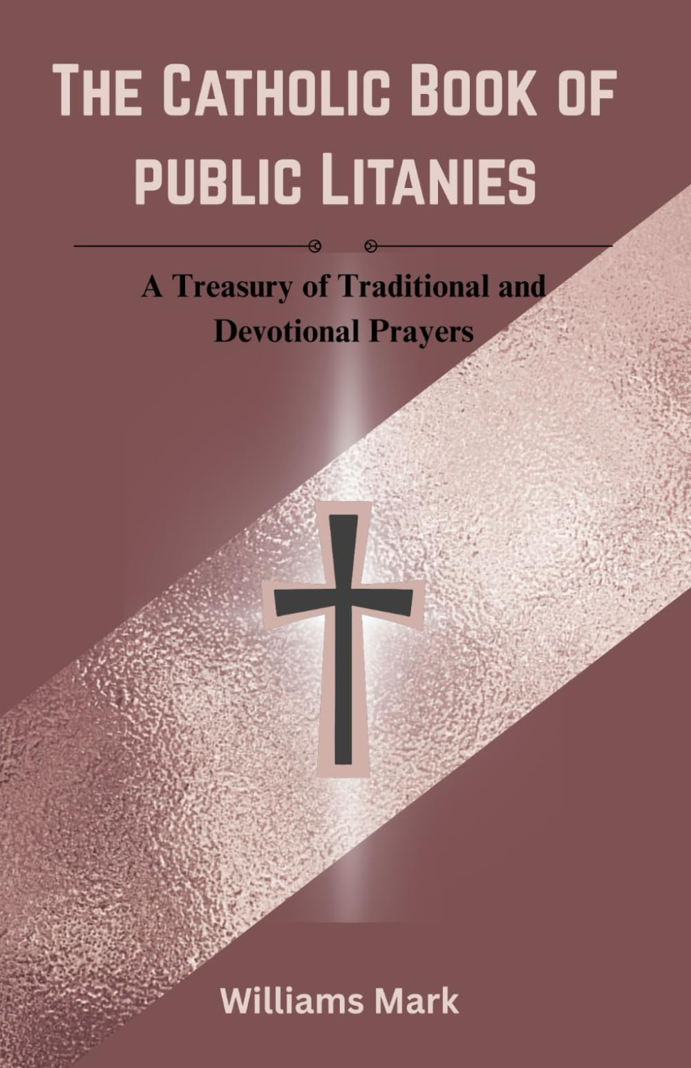 The Catholic Book of Public Litanies: A Treasury of Traditional and Devotional Prayers (Catholic Novena Prayers Series)