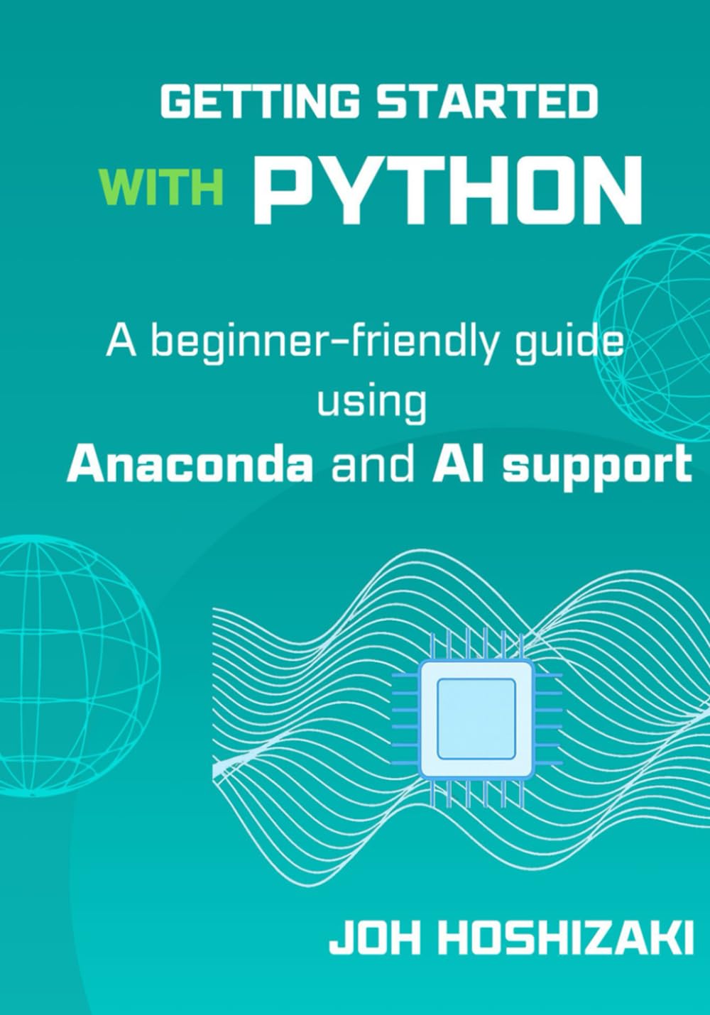 Getting Started with Python: A beginner-friend guide using Anaconda and AI support